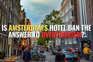 Overtourism Crisis: Amsterdam Leads Charge with Radical Hotel Construction Ban