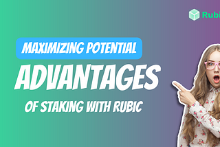 Maximizing Potential: The Advantages of Staking with Rubic