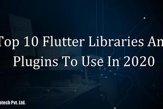Top 10 Flutter Libraries And Plugins To Use In 2020
