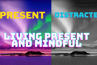 Living Present and Mindful Here’s How