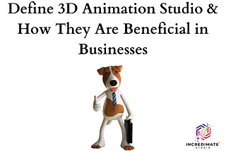 Define 3D Animation Studio & How They Are Beneficial In Businesses