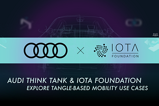 Audi Think Tank & IOTA Foundation explore Tangle-based mobility use cases