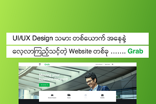 UI/UX Design သမား တစ်ယောက် အနေနဲ့ လေ့လာကြည့်သင့်တဲ့ Website တစ်ခု ……. Grab