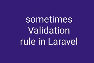 Sometimes Validation Rule In Laravel