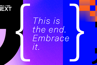 This is the end. Embrace it.