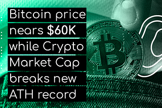 Bitcoin price nears $60K while Crypto Market Cap breaks new ATH record