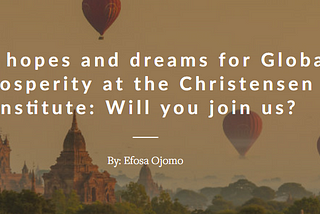 Our hopes and dreams for Global Prosperity at the Christensen Institute: Will you join us?