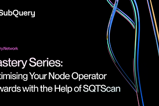 Mastery Series: Optimising Your Node Operator Rewards with the Help of SQTScan