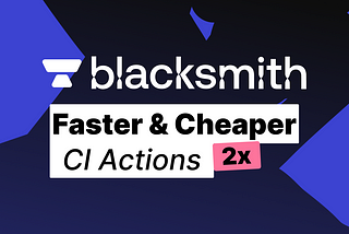 Blacksmith: 2x Faster GitHub Actions for Half the Cost