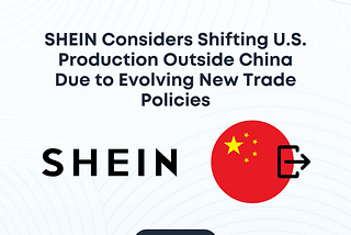 SHEIN Considers Shifting U.S. Production Outside China Due to Evolving New Trade Policies