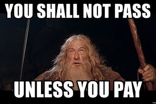 You Shall Not Pass… unless you pay