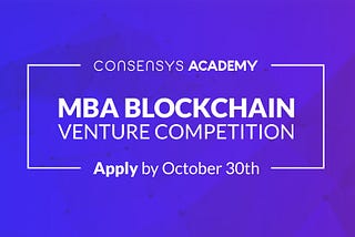 Announcing ConsenSys Academy’s MBA Blockchain Venture Competition!