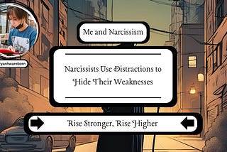 Narcissists Use Distractions to Hide Their Weaknesses