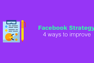 4 essential things to use for improving your Facebook strategy