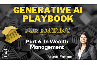 Part 6: Generative AI Playbook — For Banking: In Wealth Management
