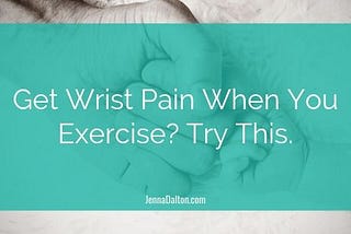 Hey Moms, Get Wrist Pain When You Exercise? Try This.