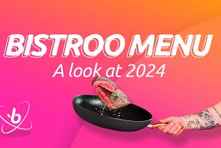 The Bistroo Menu: A look at the 2024 Roadmap and Beyond