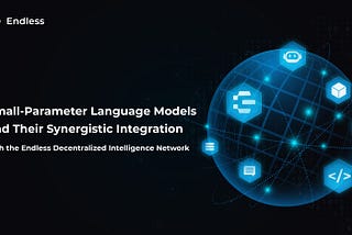 Small-Parameter Language Models and Their Synergistic Integration with the Endless Decentralized…