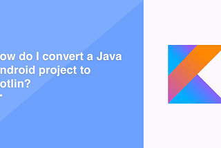 How to convert a Java Android project to Kotlin?⚡️