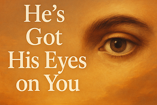 He’s Got His Eyes on You