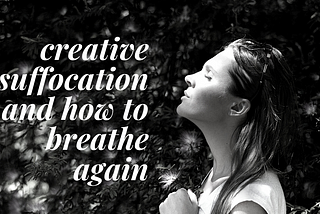 Creative Suffocation & How to Breathe Again
