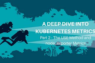 A Deep Dive into Kubernetes Metrics Part 2