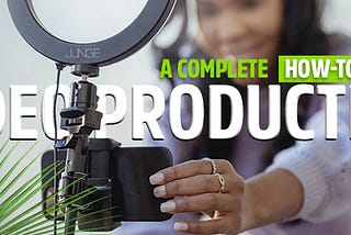 Complete How-To Guide To Video Production