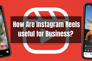 How Are Instagram Reels useful for Business?