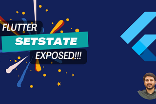setState in Flutter — Exposed!