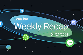 ✍️MetaChat Weekly Recap-04/21/2023