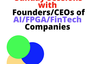 Saturday/Sunday Sessions with Founders/CEOs of AI/Tech/FinTech Companies