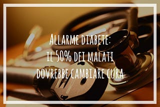 Allarme diabete: il 50% dei malati dovrebbe cambiare cura