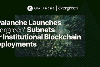 Avalanche Launches ‘Evergreen’ Subnets for Institutional Blockchain Deployments