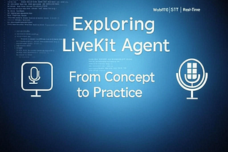 探索 LiveKit Agent：從概念到實務操作