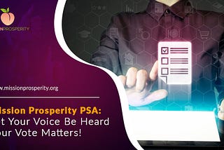 Mission Prosperity PSA: Let Your Voice Be Heard — Your Vote Matters!