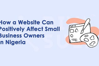 How a Website Can Positively Affect Small Business Owners in Nigeria