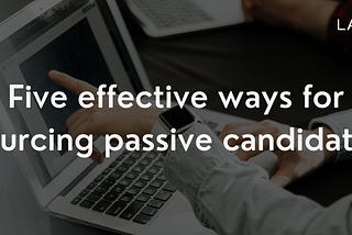 5 effective ways for sourcing passive candidates