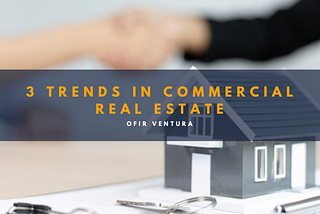 3 Trends in Commercial Real Estate — Ofir Ventura