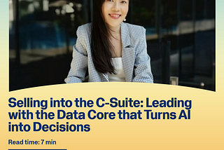 Selling into the C‑Suite: Leading with the Data Core that Turns AI into Decisions