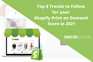 Top 8 Trends to Follow for your Shopify Print on Demand Store in 2021