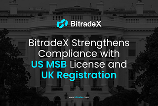 BitradeX Strengthens Compliance with US MSB License and UK Registration