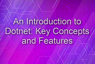 An Introduction to Dotnet: Key Concepts and Features