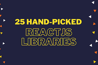 25 Hand-Picked React Libraries You Probably Didn’t Know Existed