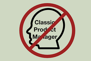 Classic Product Managers are redundant