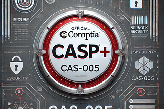 Mastering the New CompTIA CASP+ Exam: What’s Changed and How to Prepare