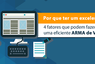 Por que ter um excelente site? 4 fatores que podem fazer dele uma eficiente arma de vendas