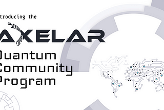 Axelar Announces the launch of their Incentivized Quantum Community Program