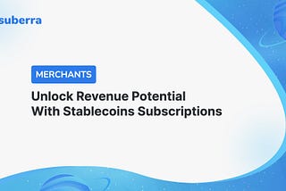 Are you a Merchant? Unlock Revenue Potential with Stablecoins Subscriptions!