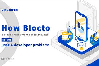 How Blocto as a cross-chain smart contract wallet solve user & developer problems