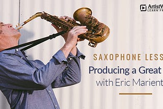 Saxophone Lesson: Producing a Great Tone with Eric Marienthal